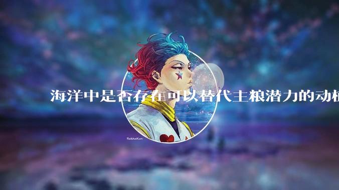 海洋中是否存在可以替代主粮潜力的动植物？